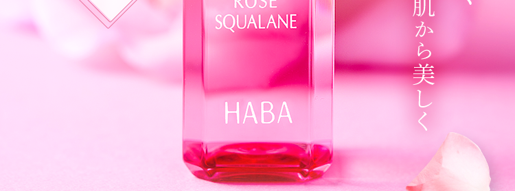 ふわっと香る
ローズスクワラン
限定販売
L
ROSE
SQUALANE
HABA
大人の肌悩みに、
たった1滴*、素肌から美しく
毛穴目立ち これ1本で 5つの
*2
乾燥対策/約3ヵ月分無添加
*3
※11回の使用量のこと 215mLを朝晩1滴ずつの使用で約3ヵ月分
※3 防腐剤パラベン、 石油系界面活性剤、合成香料、 鉱物油、 タール系色素は無添加