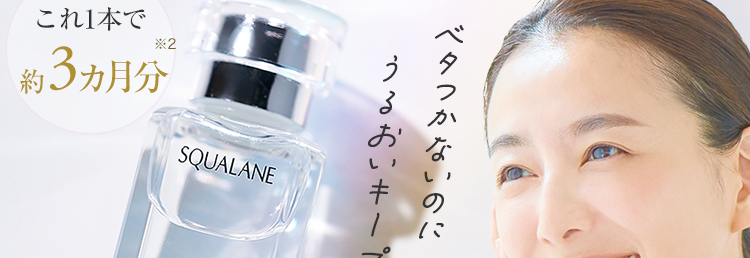 50代が選ぶ!これは、神コスパ/
カサつきに、たった1滴。
これ1つで乳液・クリーム代わりに!
これ1本で
*2
約 3ヵ月分
SQUALANE
HABA
pure roots
うるおいキープ
ベタつかないのに
LARAQ
※1 1回の使用量のこと
※2 15mLを朝晩1滴ずつの使用で約3ヶ月分