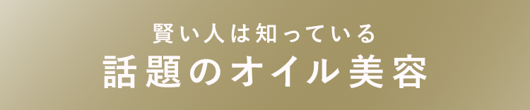 賢い人は知っている
話題のオイル美容
